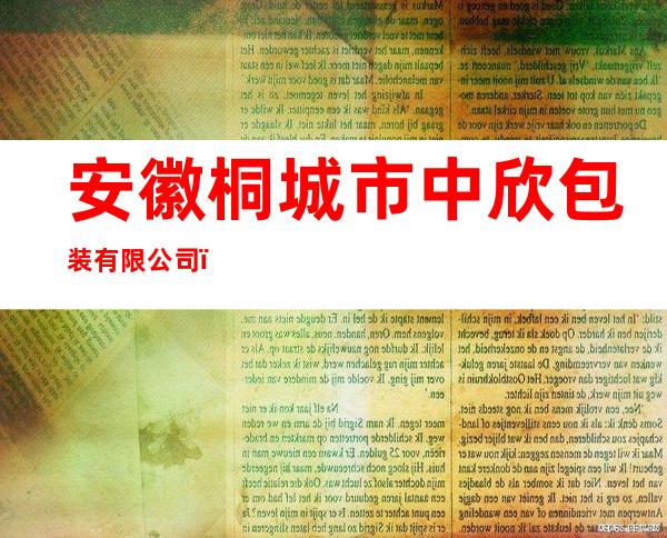 安徽桐城市中欣包装有限公司（销售部）